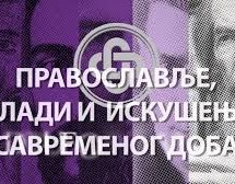 ПРЕДАВАЊЕ О ПРАВОСЛАВЉУ, МЛАДИМА И ИСКУШЕЊА САВРЕМЕНОГ ДОБА