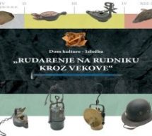 ИЗЛОЖБА НА РУДНИКУ „РУДАРЕЊЕ НА РУДНИКУ КРОЗ ВЕКОВЕ“
